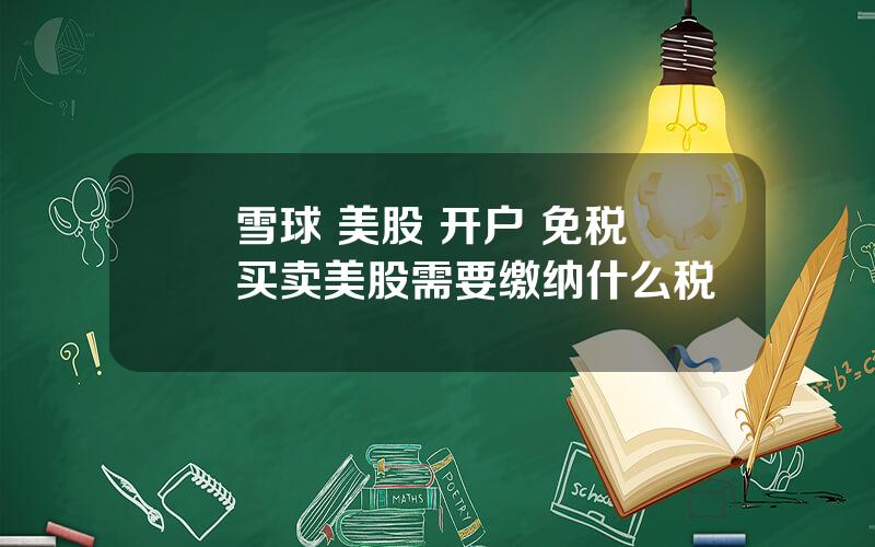 雪球 美股 开户 免税 买卖美股需要缴纳什么税